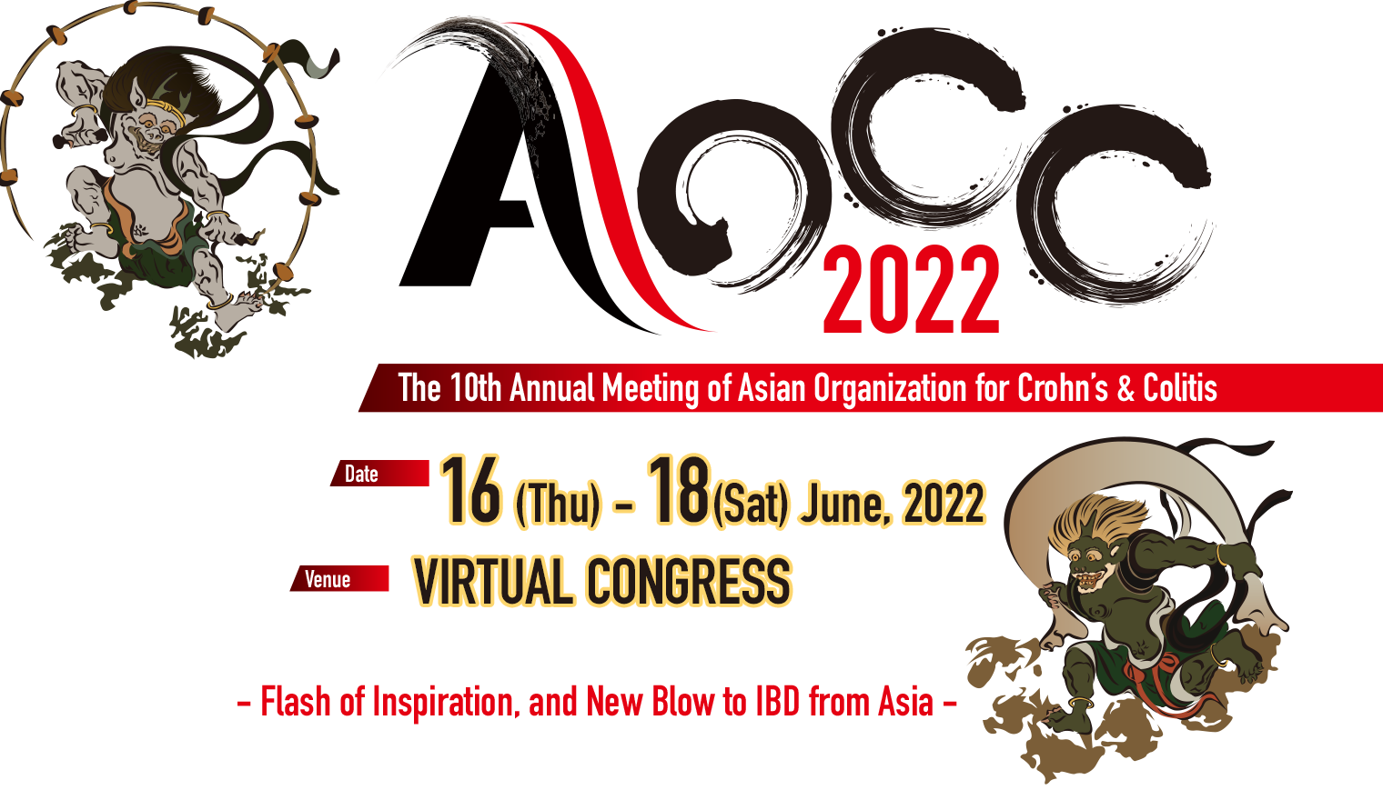 The 10th Annual Meeting of Asian Organization for Crohn’s & Colitis | Date: 16Fri - 18Sat June 2022 | Venue: VIRTUAL CONGRESS | Theme: - Flash of Inspiration, and New Blow to IBD from Asia -